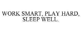 WORK SMART, PLAY HARD, SLEEP WELL.