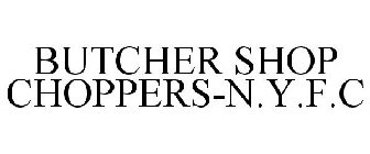 BUTCHER SHOP CHOPPERS-N.Y.F.C