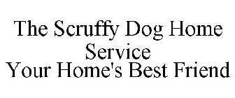 THE SCRUFFY DOG HOME SERVICE YOUR HOME'S BEST FRIEND