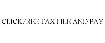 CLICKFREE TAX FILE AND PAY