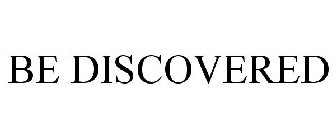 BE DISCOVERED