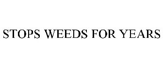 STOPS WEEDS FOR YEARS