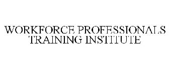 WORKFORCE PROFESSIONALS TRAINING INSTITUTE