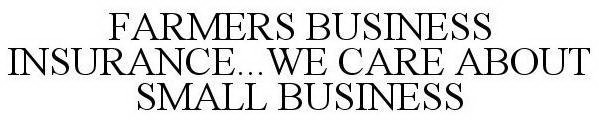 FARMERS BUSINESS INSURANCE...WE CARE ABOUT SMALL BUSINESS