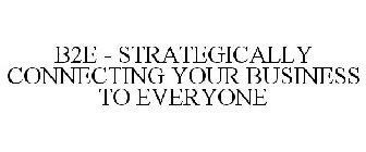 B2E - STRATEGICALLY CONNECTING YOUR BUSINESS TO EVERYONE