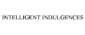 INTELLIGENT INDULGENCES