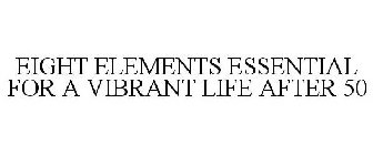 EIGHT ELEMENTS ESSENTIAL FOR A VIBRANT LIFE AFTER 50