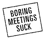 BORING MEETINGS SUCK
