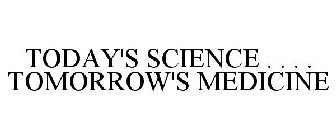 TODAY'S SCIENCE . . . . TOMORROW'S MEDICINE