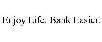 ENJOY LIFE. BANK EASIER.