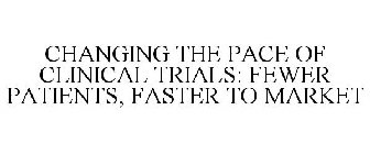 CHANGING THE PACE OF CLINICAL TRIALS: FEWER PATIENTS, FASTER TO MARKET