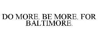 DO MORE. BE MORE. FOR BALTIMORE.