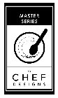 MASTER SERIES BY CHEF DESIGNS