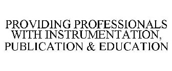 PROVIDING PROFESSIONALS WITH INSTRUMENTATION, PUBLICATION & EDUCATION