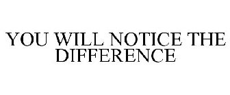 YOU WILL NOTICE THE DIFFERENCE