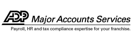 ADP MAJOR ACCOUNTS SERVICES PAYROLL, HR AND TAX COMPLIANCE EXPERTISE FOR YOUR FRANCHISE.