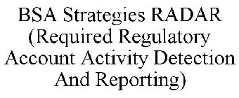 BSA STRATEGIES RADAR (REQUIRED REGULATORY ACCOUNT ACTIVITY DETECTION AND REPORTING)