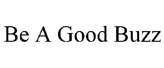 BE A GOOD BUZZ