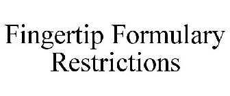 FINGERTIP FORMULARY RESTRICTIONS