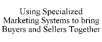 USING SPECIALIZED MARKETING SYSTEMS TO BRING BUYERS AND SELLERS TOGETHER