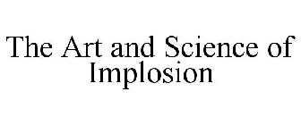 THE ART AND SCIENCE OF IMPLOSION