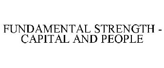 FUNDAMENTAL STRENGTH - CAPITAL AND PEOPLE