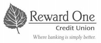 REWARD ONE CREDIT UNION WHERE BANKING IS SIMPLY BETTER.