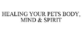HEALING YOUR PETS BODY, MIND & SPIRIT
