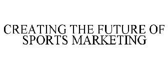 CREATING THE FUTURE OF SPORTS MARKETING