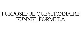 PURPOSEFUL QUESTIONNAIRE FUNNEL FORMULA