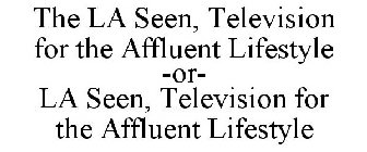 THE LA SEEN, TELEVISION FOR THE AFFLUENT LIFESTYLE -OR- LA SEEN, TELEVISION FOR THE AFFLUENT LIFESTYLE