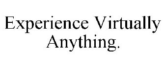 EXPERIENCE VIRTUALLY ANYTHING.