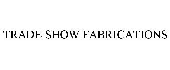 TRADE SHOW FABRICATIONS