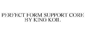PERFECT FORM SUPPORT CORE BY KING KOIL