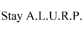 STAY A.L.U.R.P.