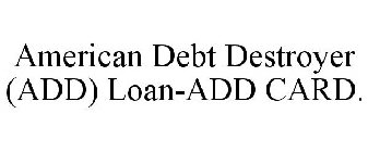 AMERICAN DEBT DESTROYER (ADD) LOAN-ADD CARD.