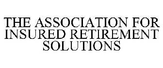 THE ASSOCIATION FOR INSURED RETIREMENT SOLUTIONS