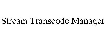 STREAM TRANSCODE MANAGER