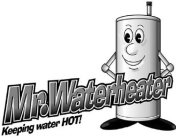 MR. WATERHEATER KEEPING WATER HOT!
