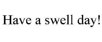 HAVE A SWELL DAY!