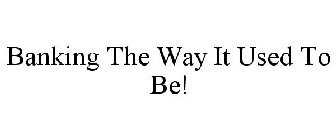 BANKING THE WAY IT USED TO BE!