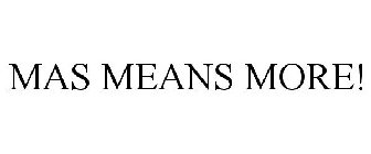 MAS MEANS MORE!