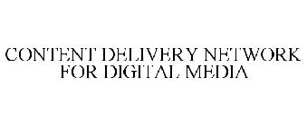 CONTENT DELIVERY NETWORK FOR DIGITAL MEDIA