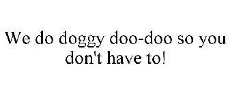 WE DO DOGGY DOO-DOO SO YOU DON'T HAVE TO!