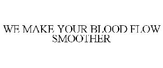 WE MAKE YOUR BLOOD FLOW SMOOTHER