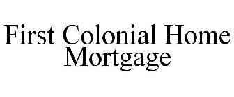FIRST COLONIAL HOME MORTGAGE