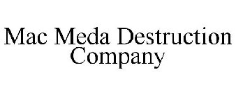 MAC MEDA DESTRUCTION COMPANY