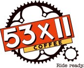 53X11 COFFEE RIDE READY.