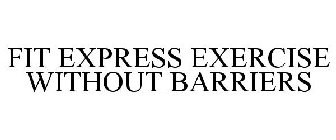 FIT EXPRESS EXERCISE WITHOUT BARRIERS