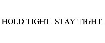HOLD TIGHT. STAY TIGHT.